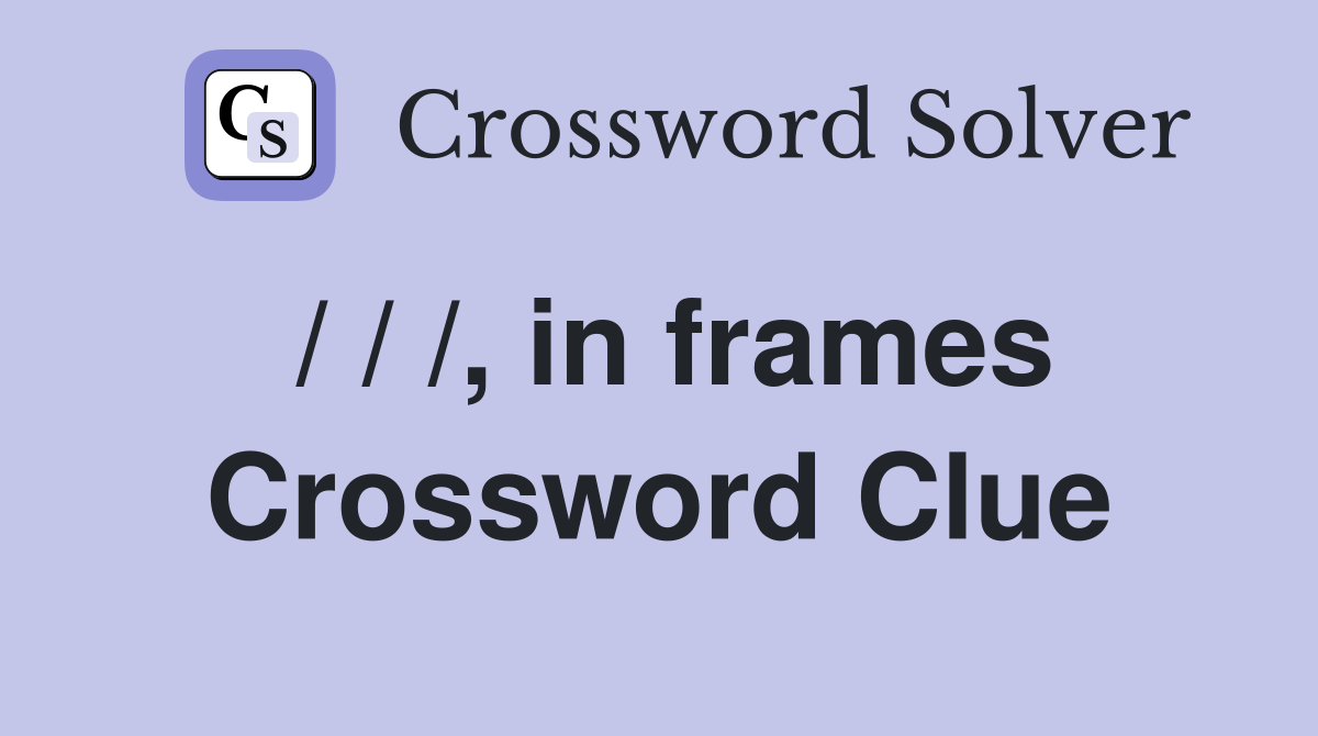 / / /, in frames Crossword Clue