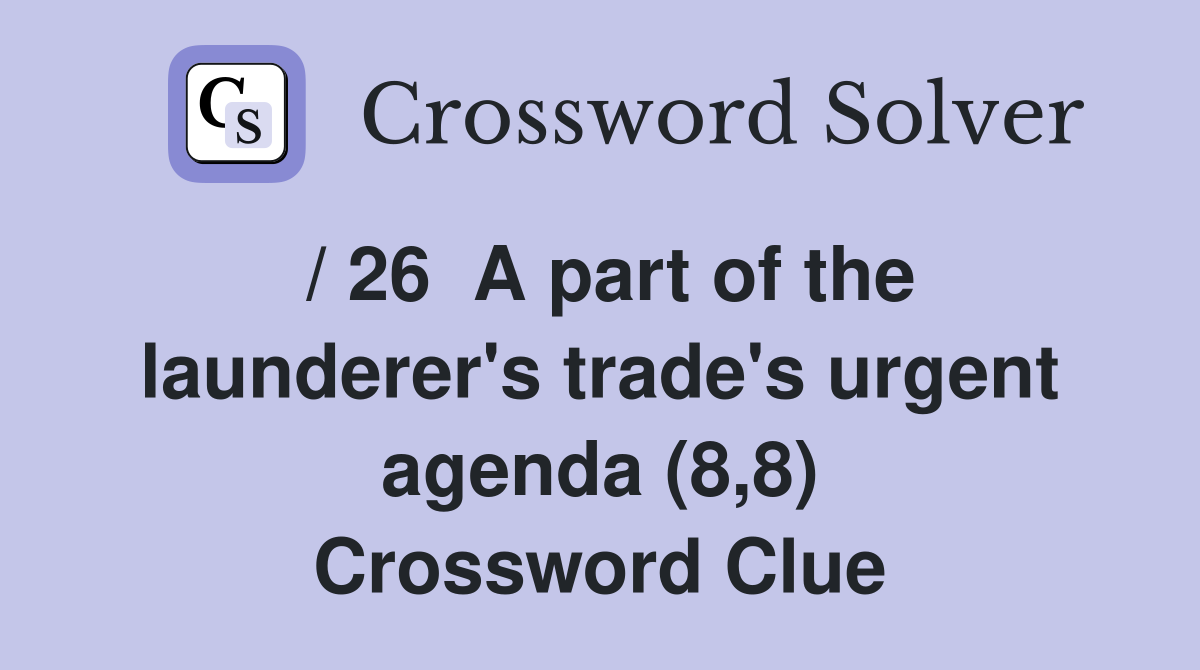 / 26  A part of the launderer's trade's urgent agenda (8,8) Crossword Clue