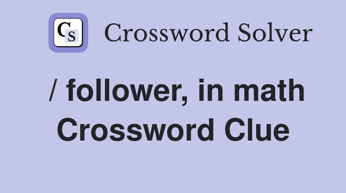 / follower, in math Crossword Clue