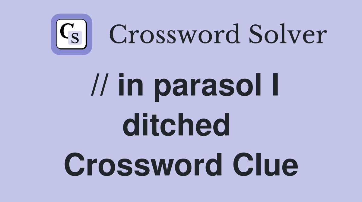// in parasol I ditched  Crossword Clue