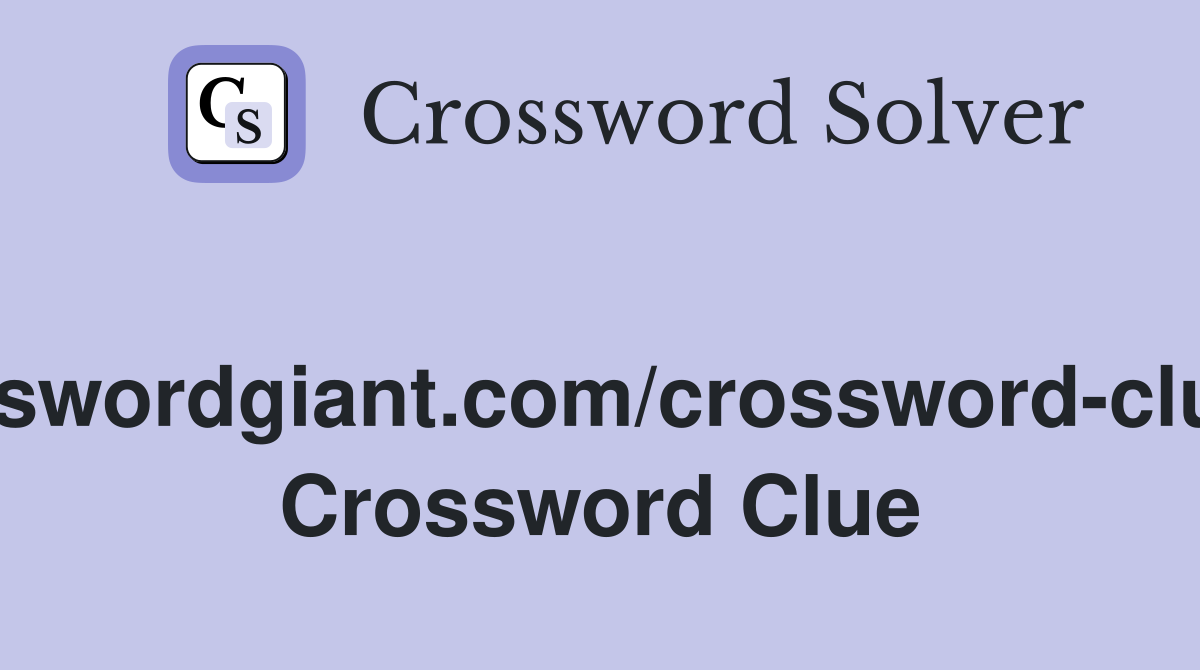 //www.crosswordgiant.com/crossword-clue/1252911/ Crossword Clue
