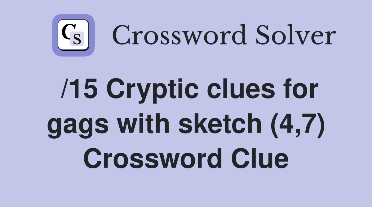 /15 Cryptic clues for gags with sketch (4,7) Crossword Clue