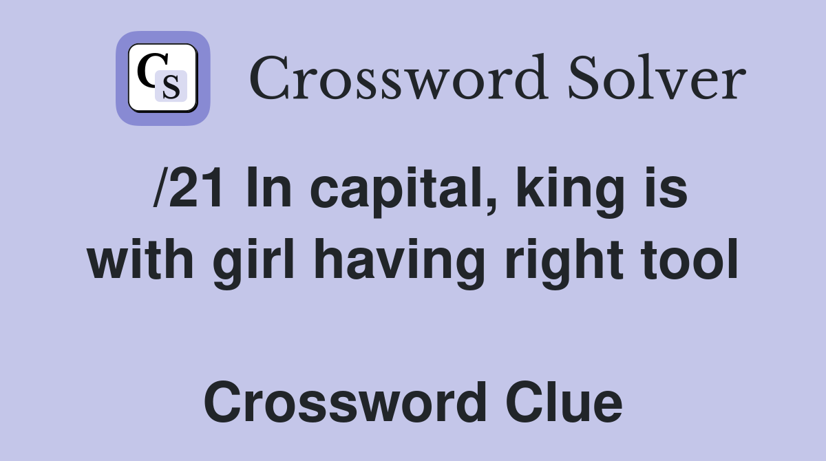 /21 In capital, king is with girl having right tool  Crossword Clue