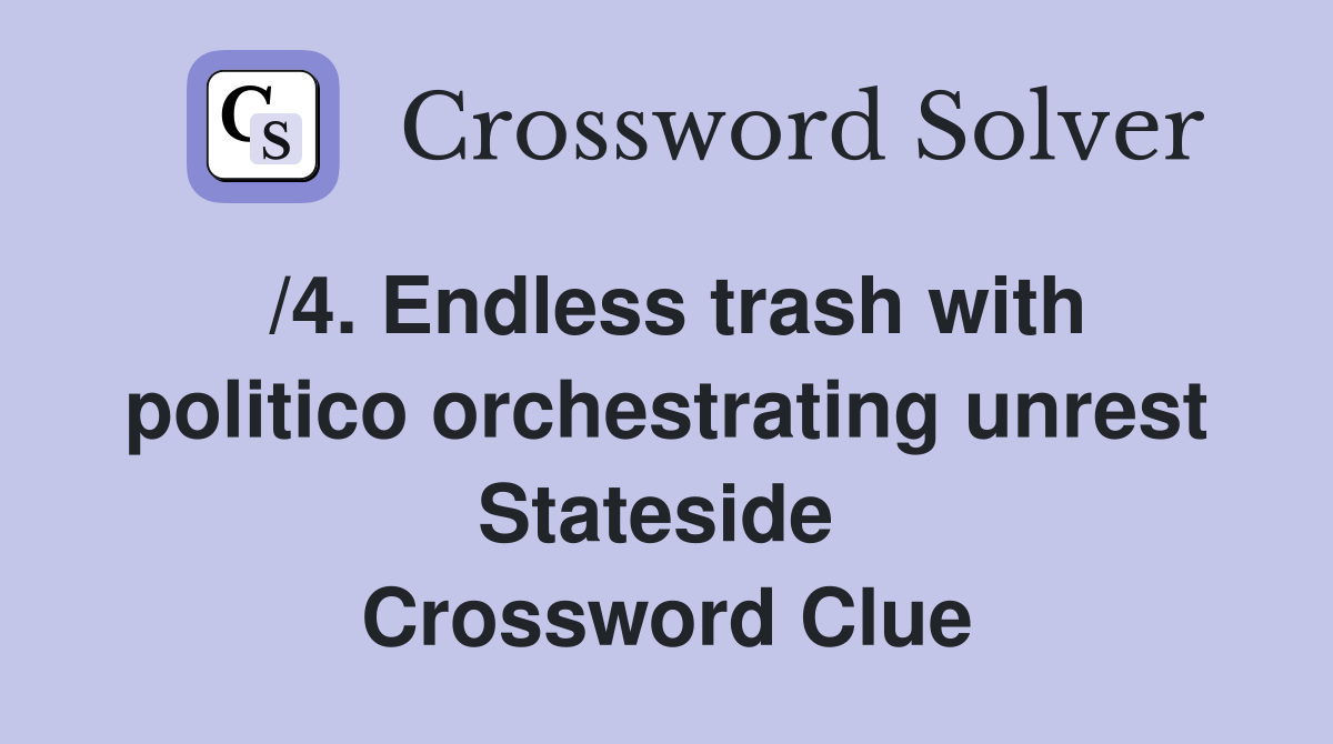 /4. Endless trash with politico orchestrating unrest Stateside  Crossword Clue