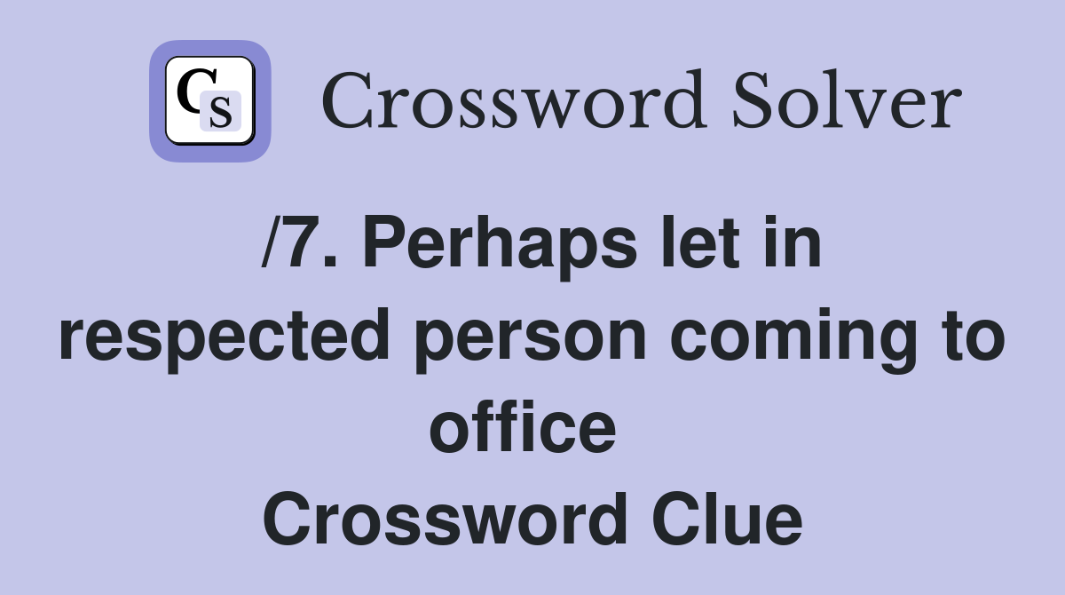 /7. Perhaps let in respected person coming to office  Crossword Clue