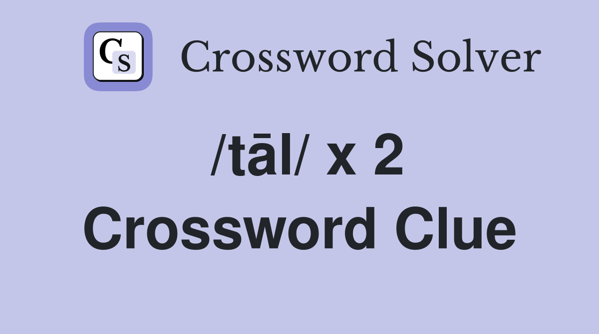 /tāl/ x 2 Crossword Clue