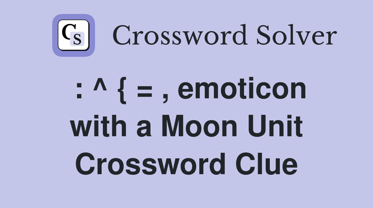 : ^ { = , emoticon with a Moon Unit Crossword Clue