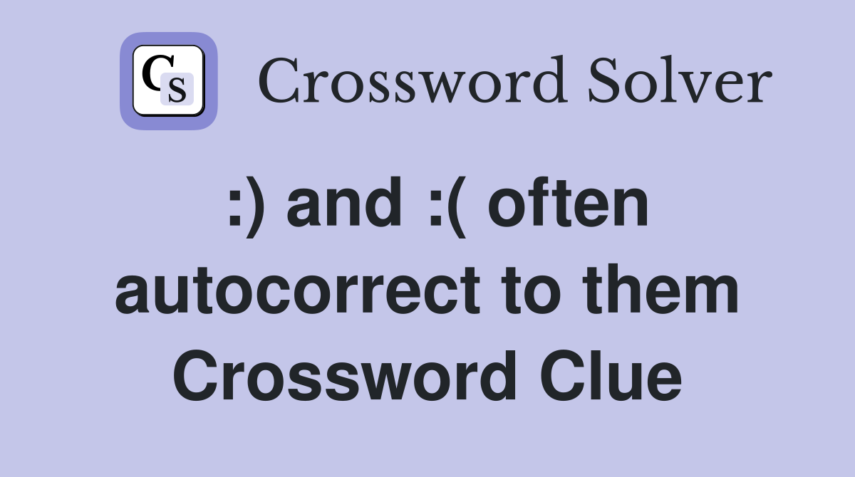 :) and :( often autocorrect to them Crossword Clue