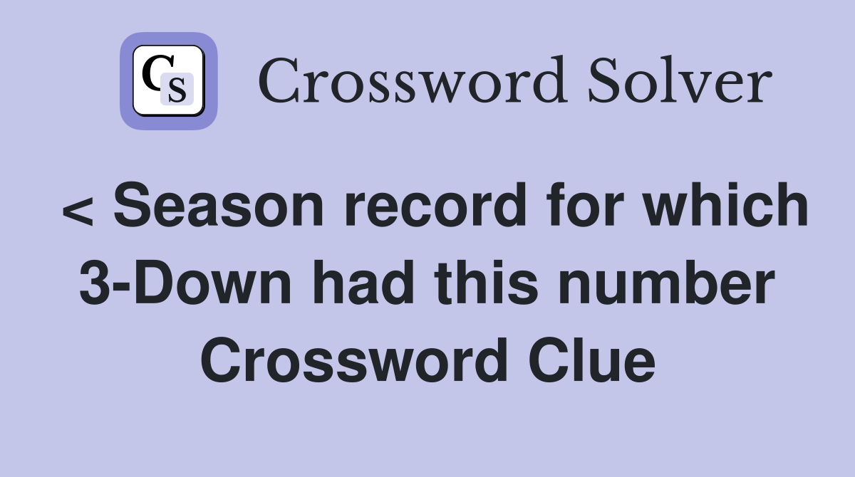 < Season record for which 3-Down had this number Crossword Clue
