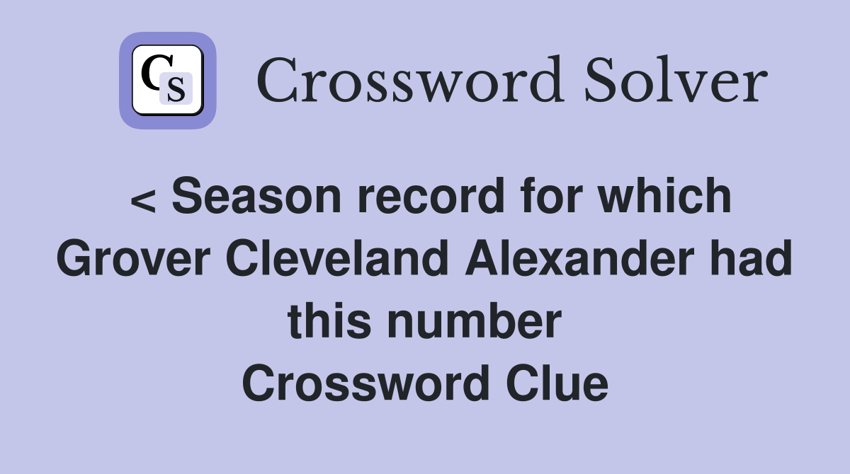 < Season record for which Grover Cleveland Alexander had this number Crossword Clue