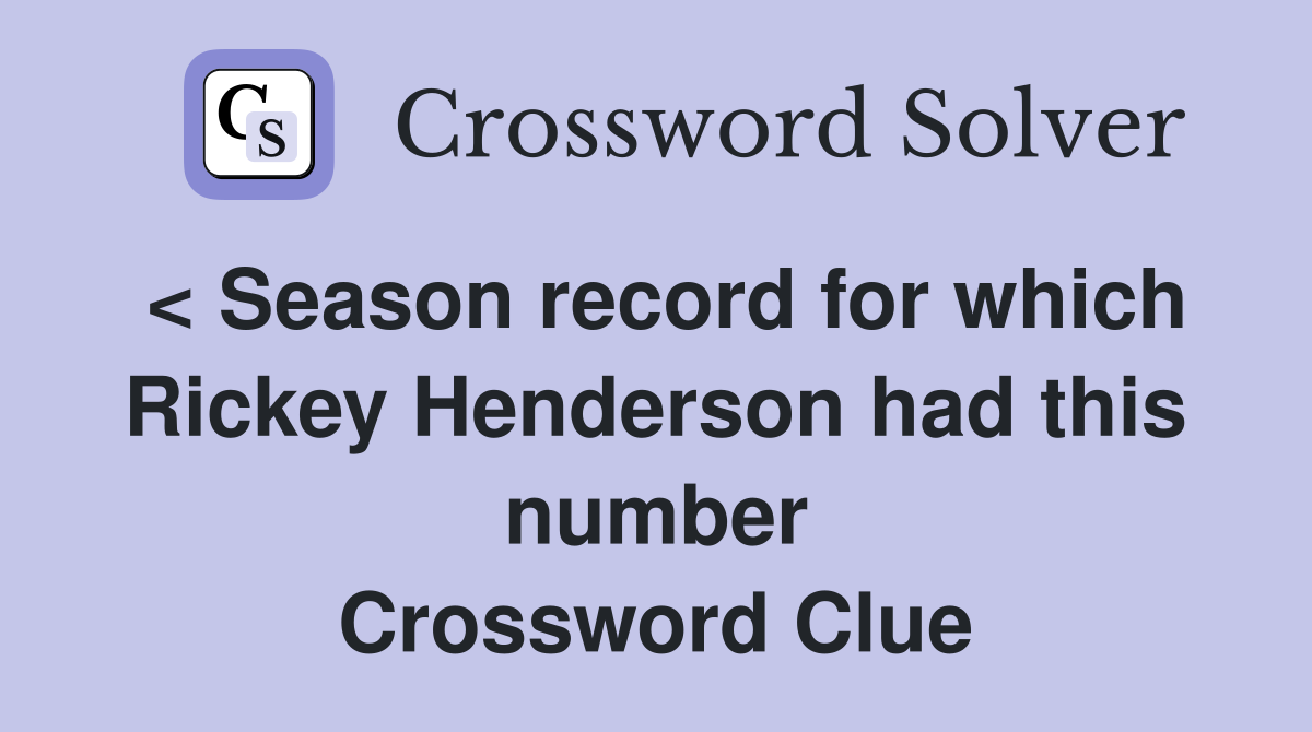 < Season record for which Rickey Henderson had this number Crossword Clue