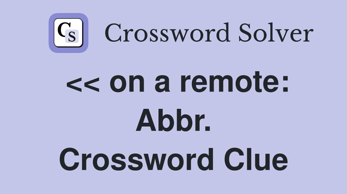 << on a remote: Abbr. Crossword Clue
