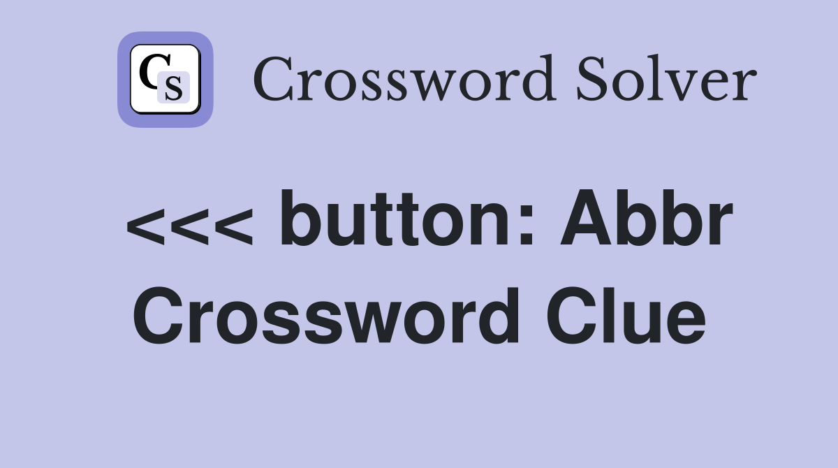 <<< button: Abbr Crossword Clue