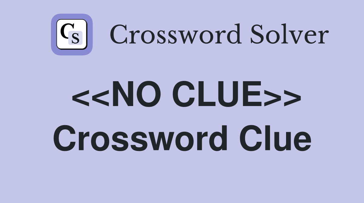 <<NO CLUE>> Crossword Clue