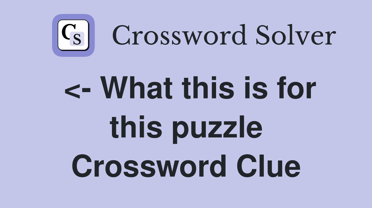 <- What this is for this puzzle Crossword Clue