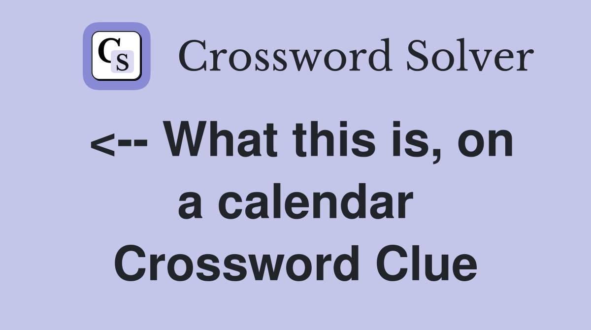 <-- What this is, on a calendar Crossword Clue
