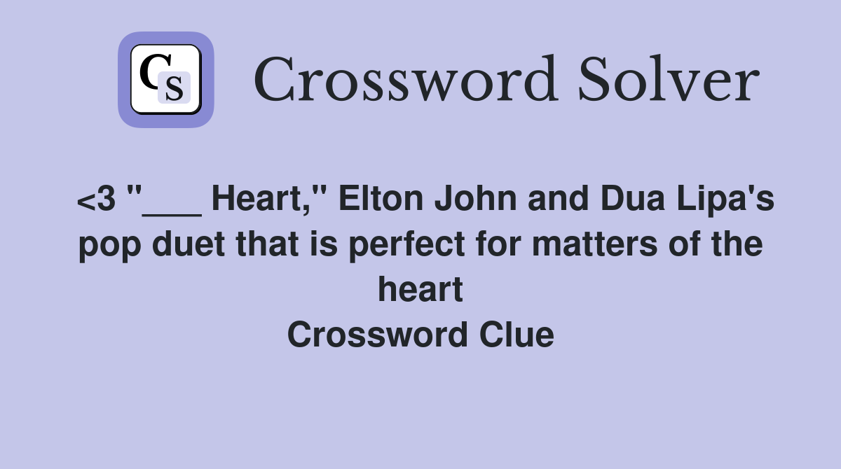 <3 "___ Heart," Elton John and Dua Lipa's pop duet that is perfect for matters of the heart Crossword Clue