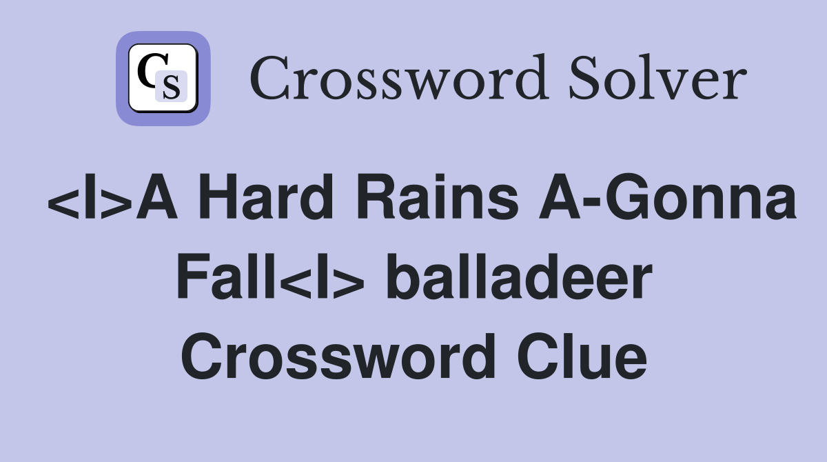 <I>A Hard Rains A-Gonna Fall<I> balladeer Crossword Clue