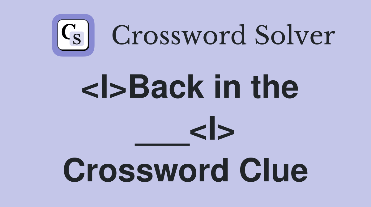 <I>Back in the ___<I> Crossword Clue