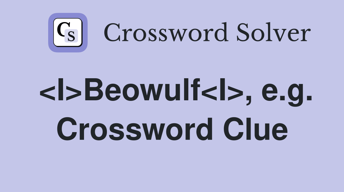 <I>Beowulf<I>, e.g. Crossword Clue