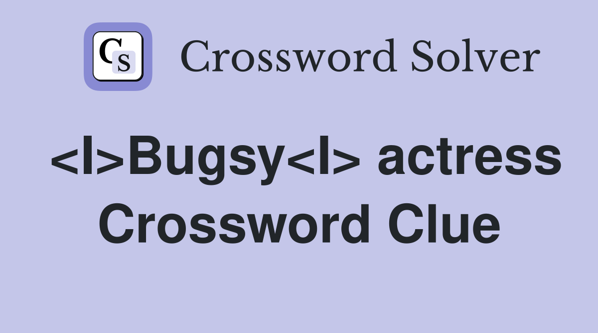 <I>Bugsy<I> actress Crossword Clue
