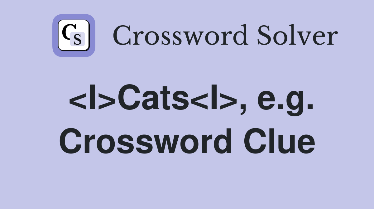 <I>Cats<I>, e.g. Crossword Clue