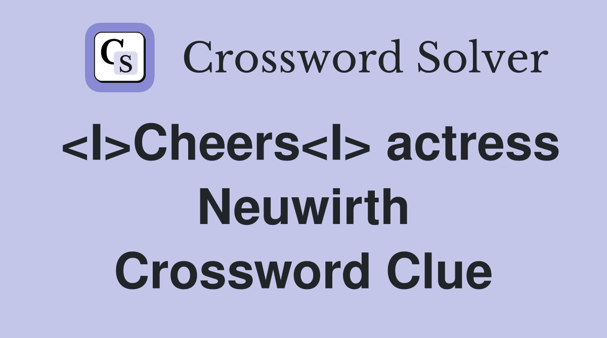 <I>Cheers<I> actress Neuwirth Crossword Clue