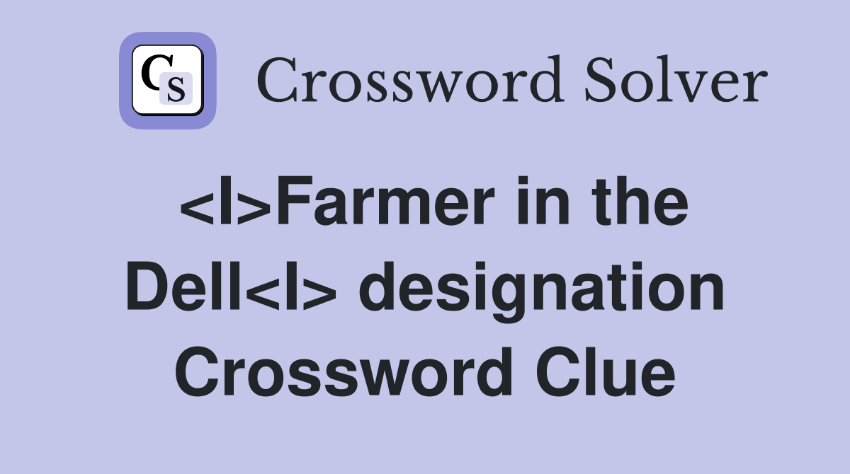 <I>Farmer in the Dell<I> designation Crossword Clue