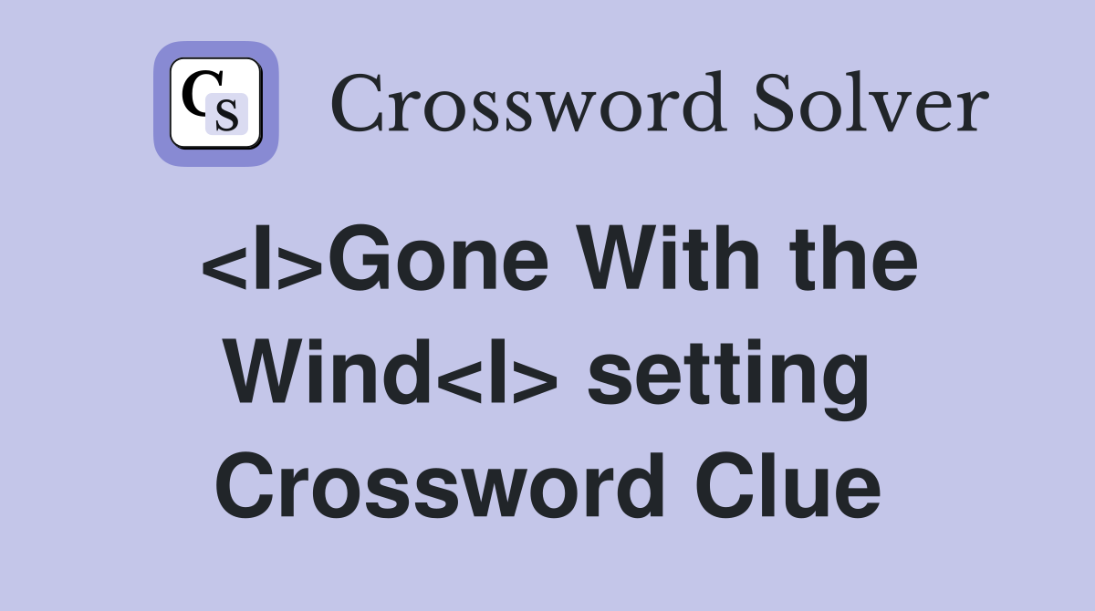 <I>Gone With the Wind<I> setting Crossword Clue