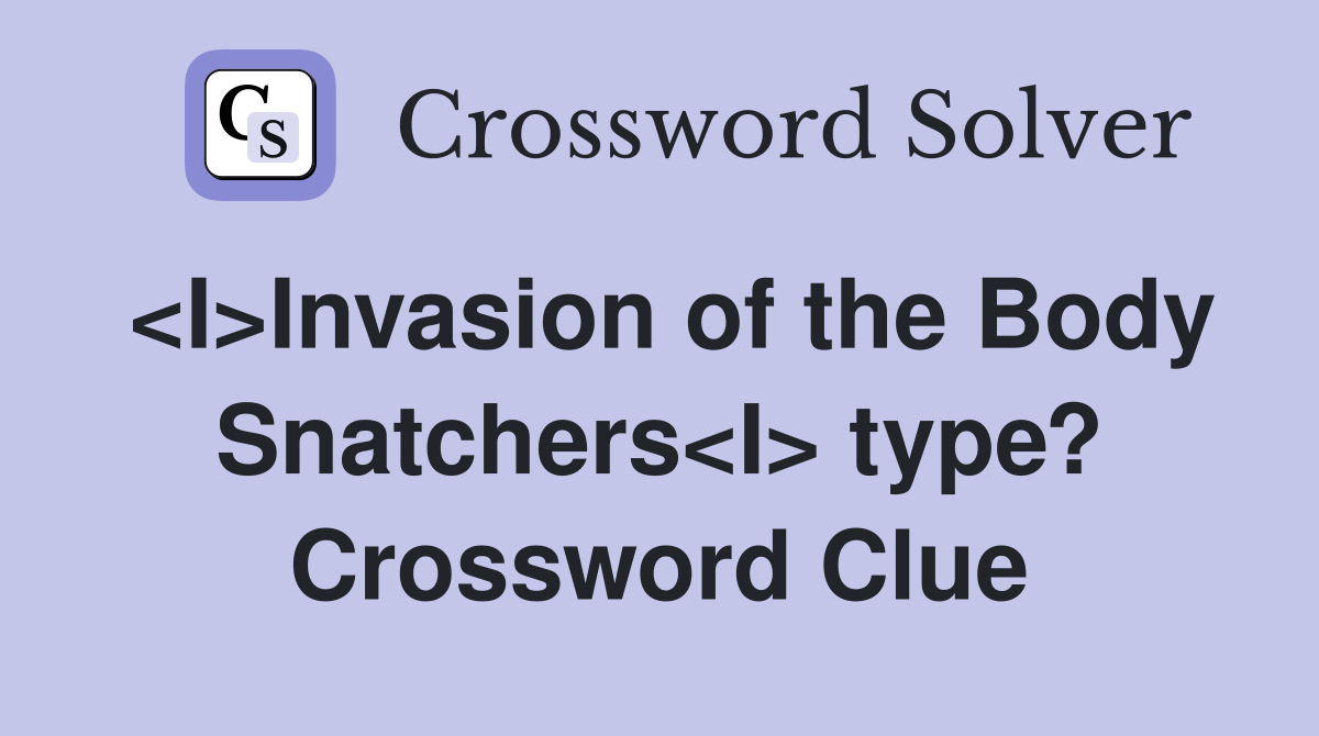 <I>Invasion of the Body Snatchers<I> type? Crossword Clue