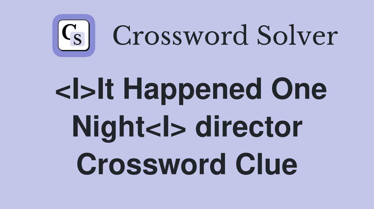 <I>It Happened One Night<I> director Crossword Clue