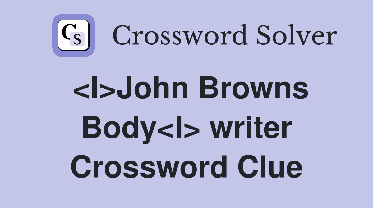 <I>John Browns Body<I> writer Crossword Clue