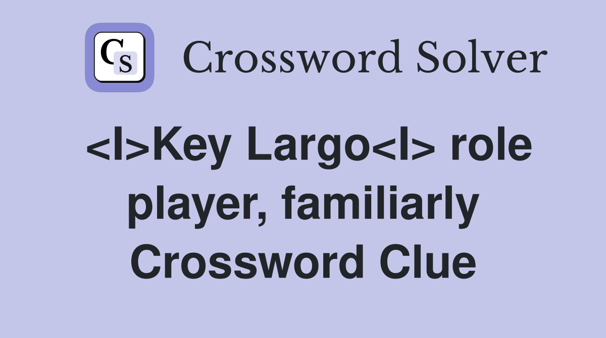 <I>Key Largo<I> role player, familiarly Crossword Clue