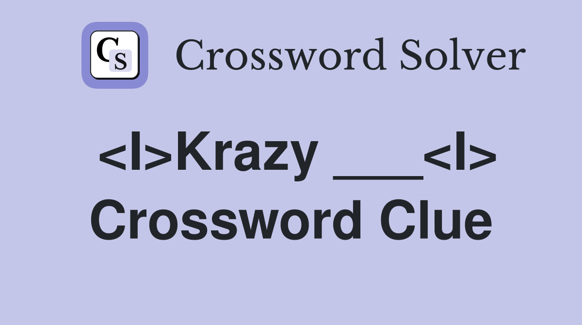 <I>Krazy ___<I> Crossword Clue