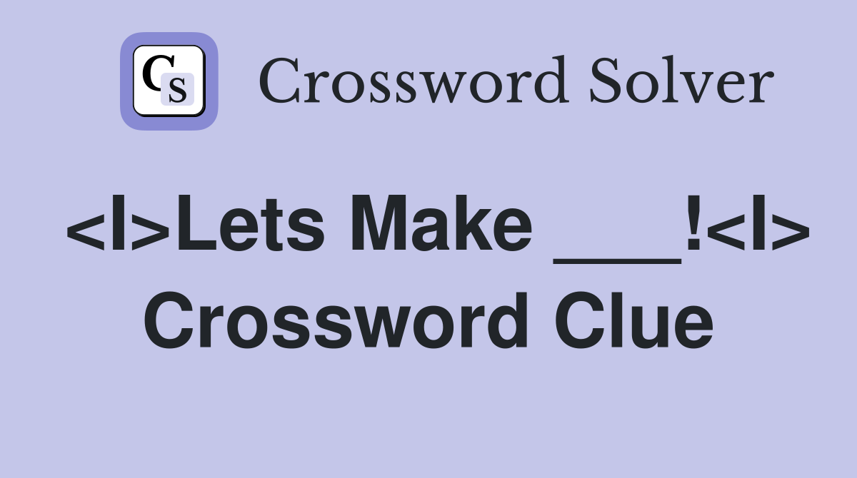 <I>Lets Make ___!<I> Crossword Clue