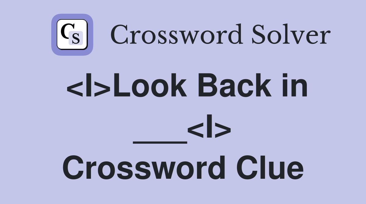 <I>Look Back in ___<I> Crossword Clue