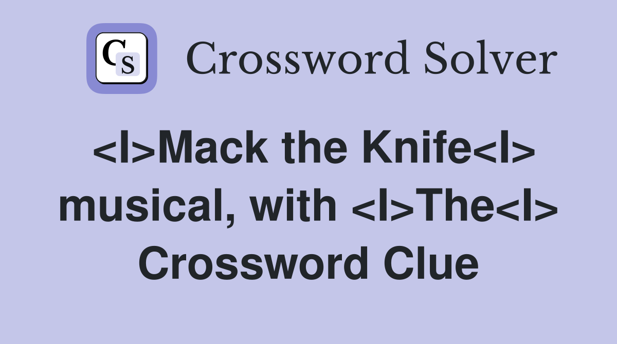 <I>Mack the Knife<I> musical, with <I>The<I> Crossword Clue