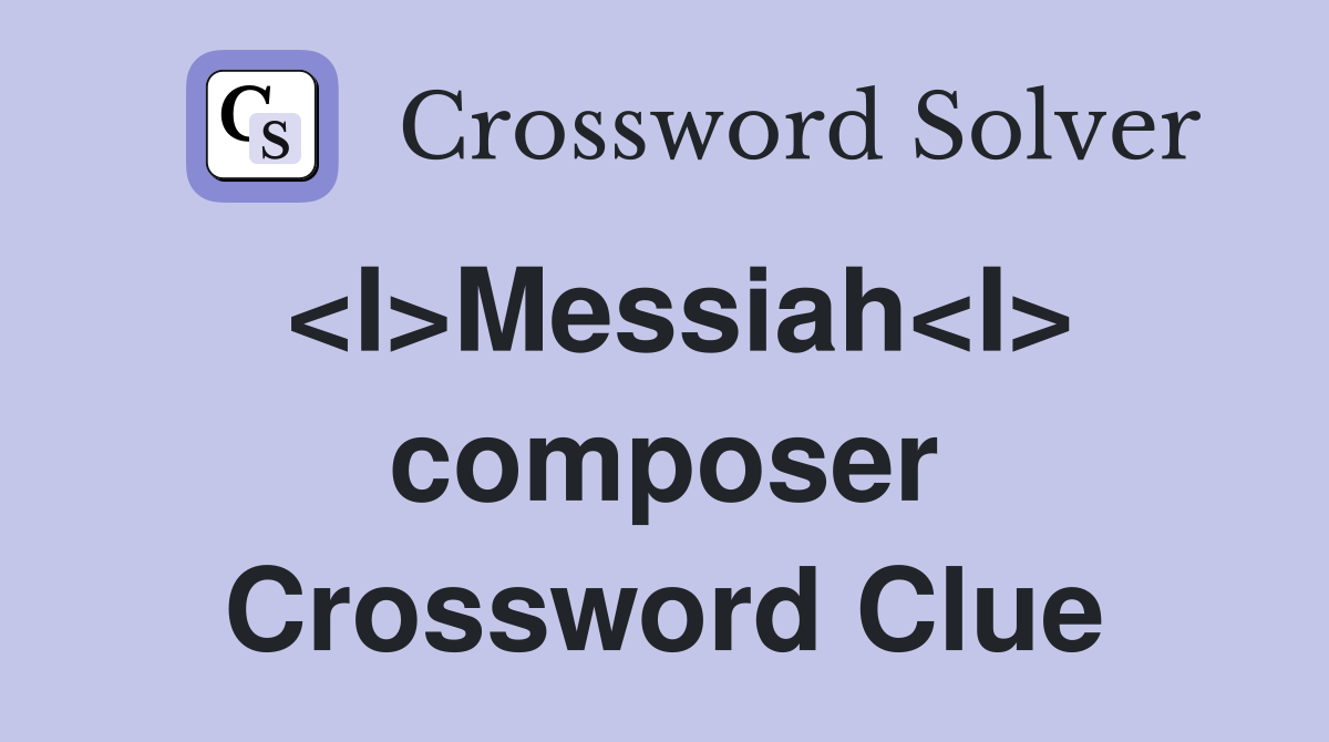 <I>Messiah<I> composer Crossword Clue