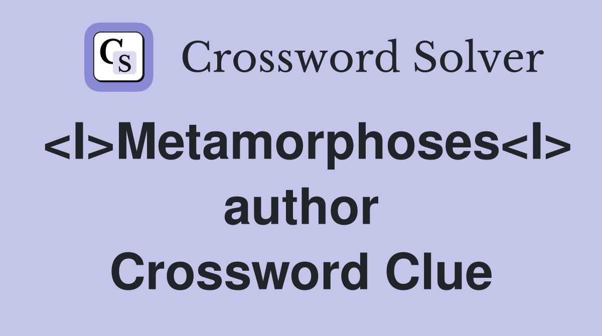 <I>Metamorphoses<I> author Crossword Clue