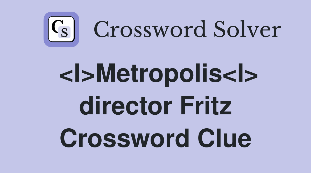 <I>Metropolis<I> director Fritz Crossword Clue