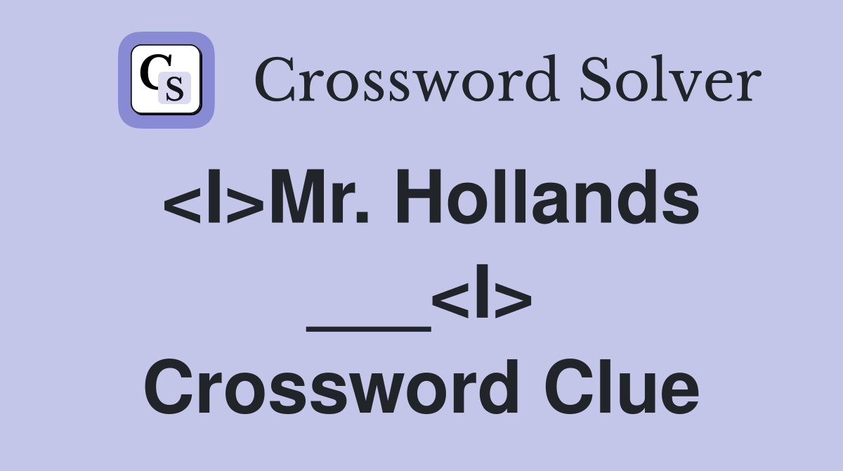 <I>Mr. Hollands ___<I> Crossword Clue
