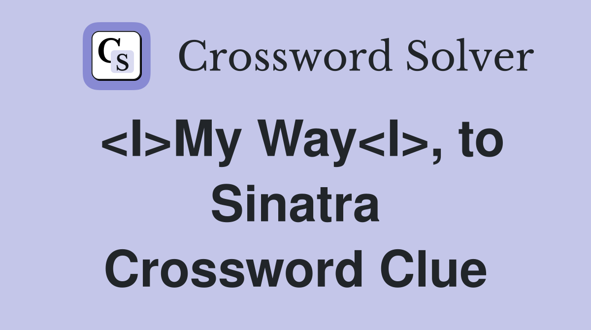 <I>My Way<I>, to Sinatra Crossword Clue