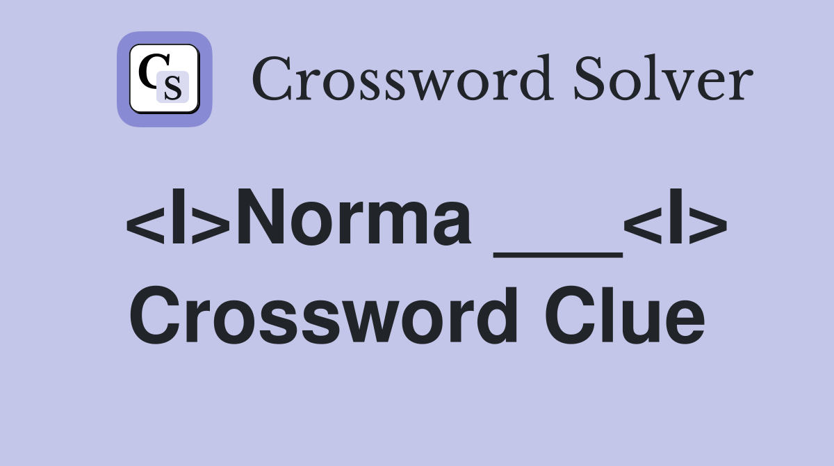 <I>Norma ___<I> Crossword Clue