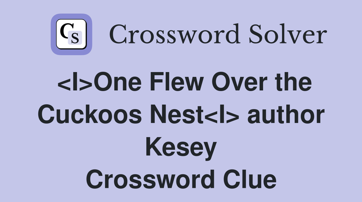 <I>One Flew Over the Cuckoos Nest<I> author Kesey Crossword Clue