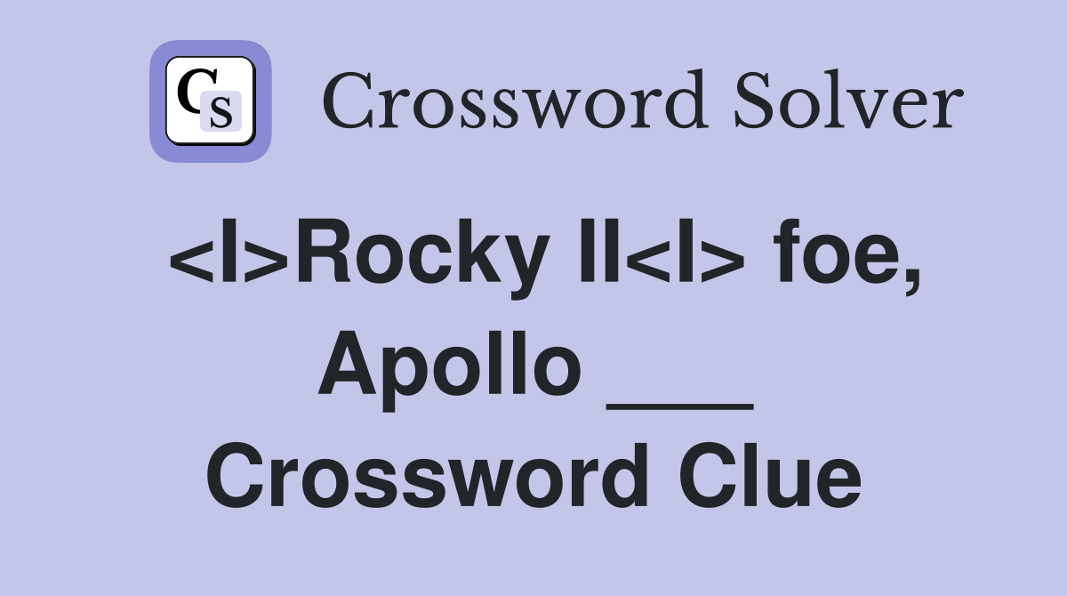 <I>Rocky II<I> foe, Apollo ___ Crossword Clue