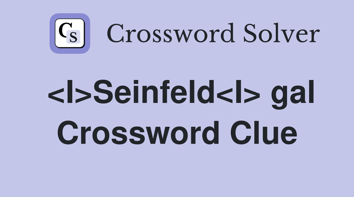 <I>Seinfeld<I> gal Crossword Clue