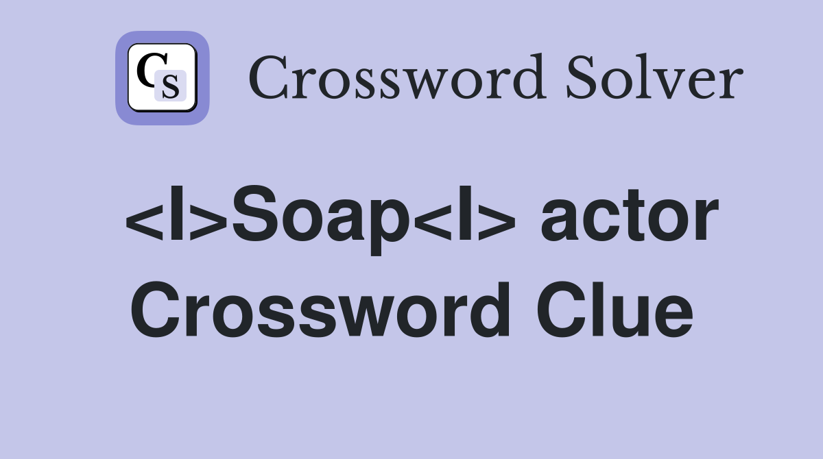 <I>Soap<I> actor Crossword Clue