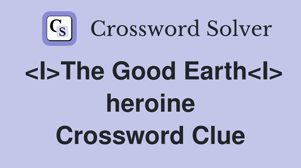 <I>The Good Earth<I> heroine Crossword Clue