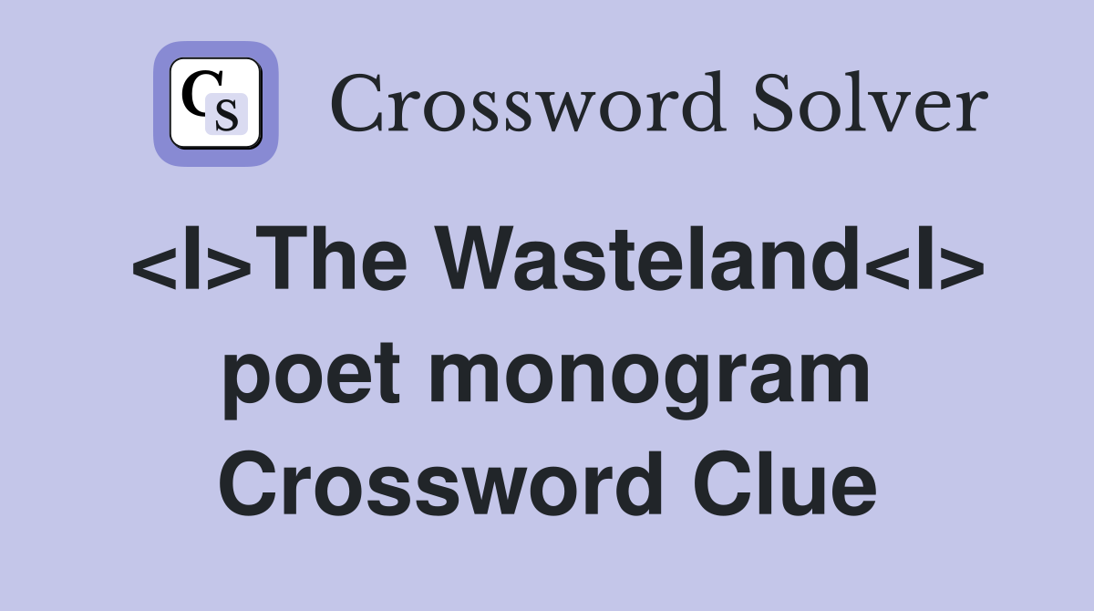 <I>The Wasteland<I> poet monogram Crossword Clue