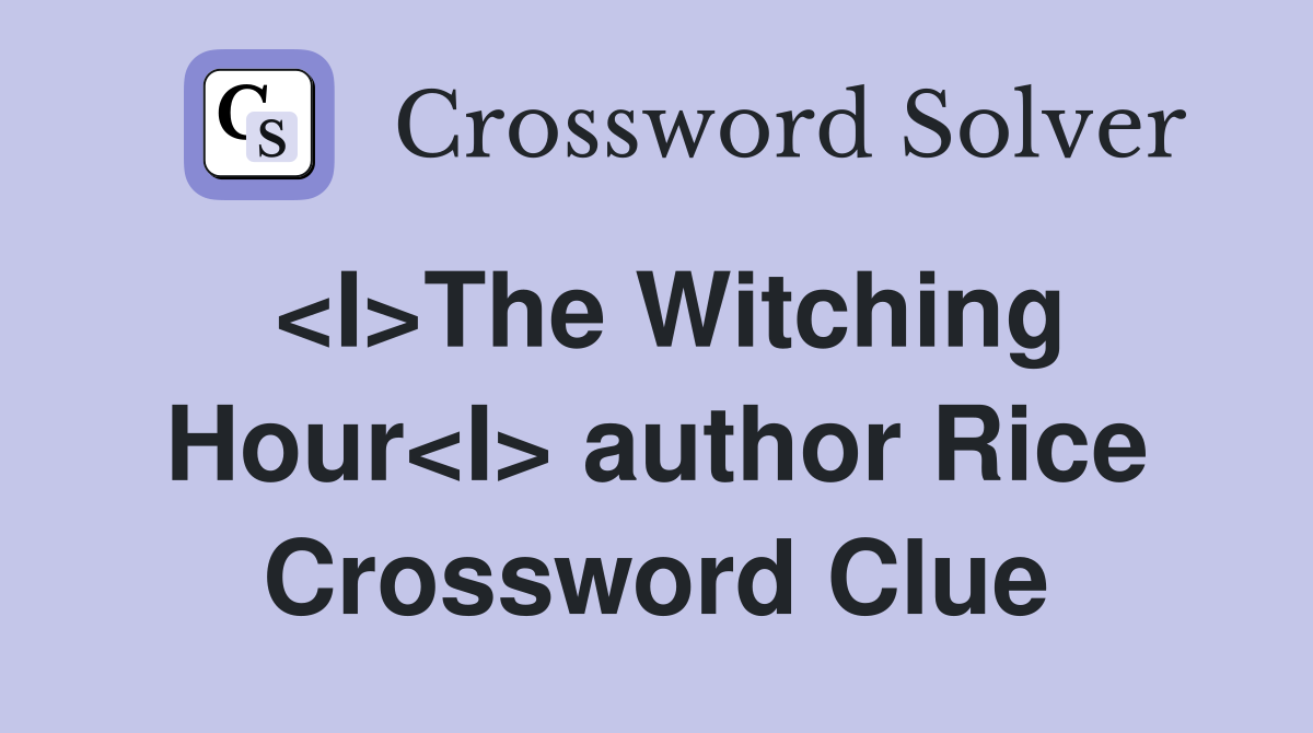 <I>The Witching Hour<I> author Rice Crossword Clue
